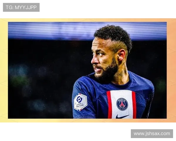 内马尔在巴黎的核心地位争议解析